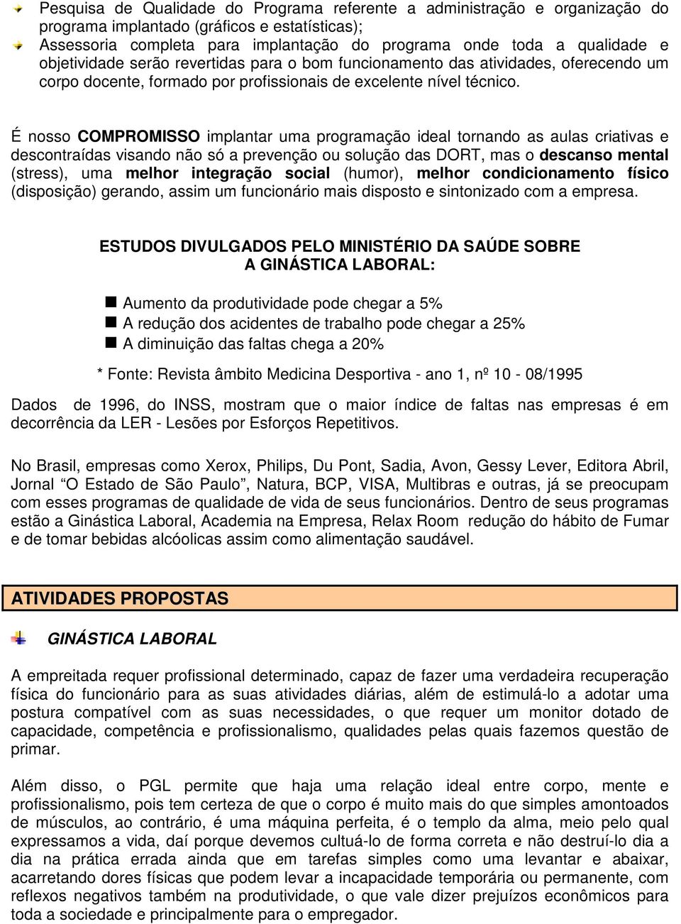 É nosso COMPROMISSO implantar uma programação ideal tornando as aulas criativas e descontraídas visando não só a prevenção ou solução das DORT, mas o descanso mental (stress), uma melhor integração