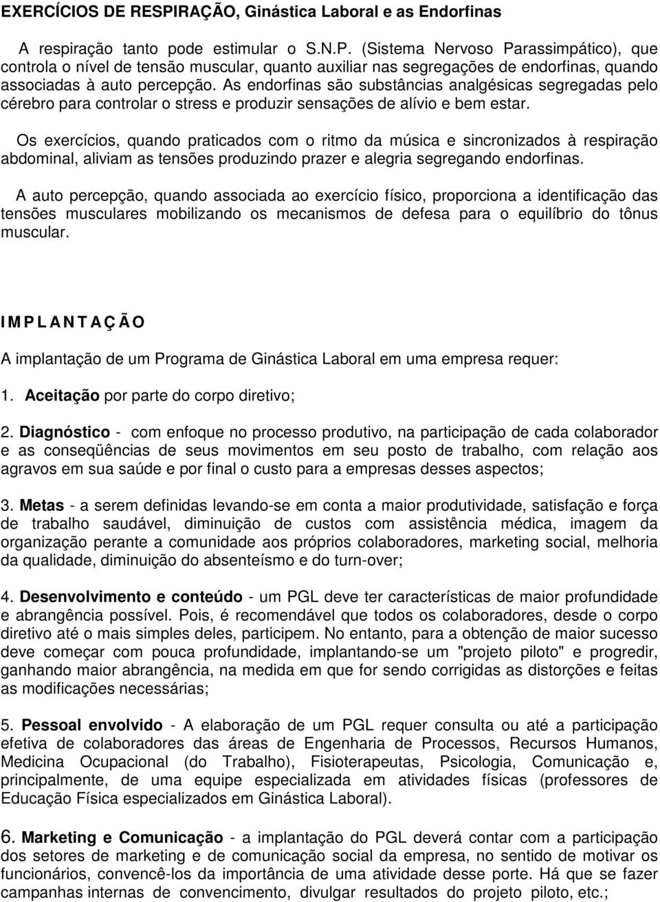 Os exercícios, quando praticados com o ritmo da música e sincronizados à respiração abdominal, aliviam as tensões produzindo prazer e alegria segregando endorfinas.