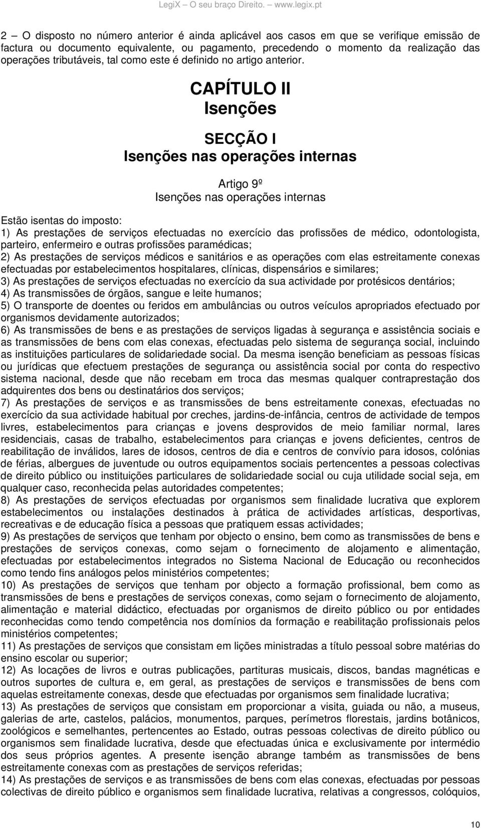 CAPÍTULO II Isenções SECÇÃO I Isenções nas operações internas Artigo 9º Isenções nas operações internas Estão isentas do imposto: 1) As prestações de serviços efectuadas no exercício das profissões