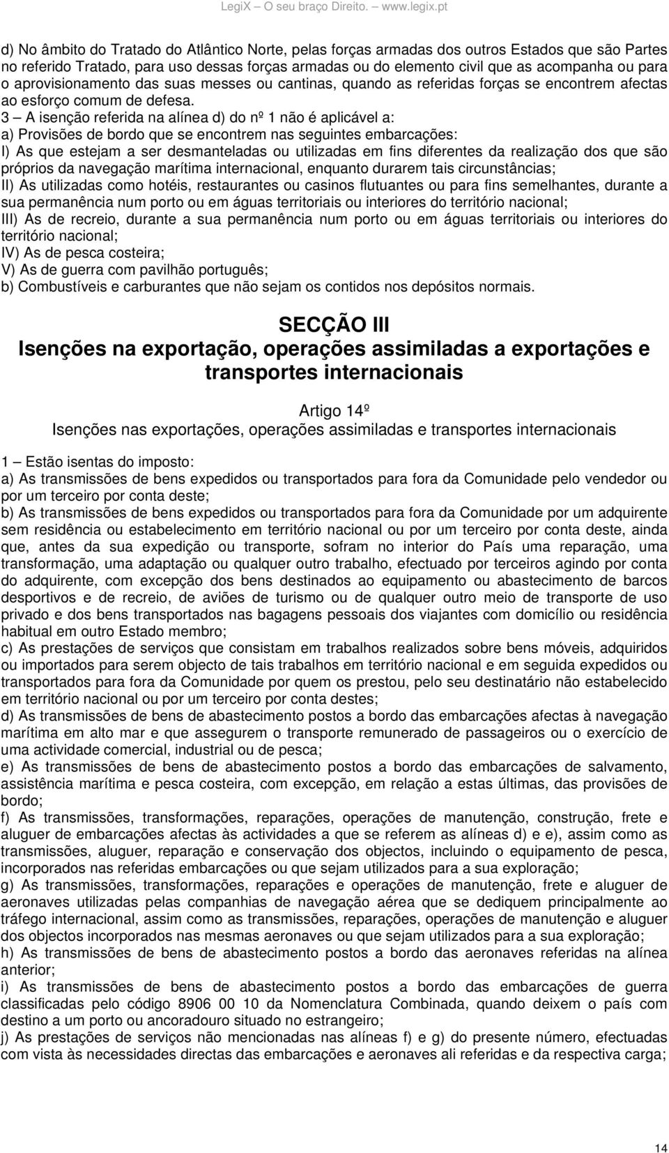 3 A isenção referida na alínea d) do nº 1 não é aplicável a: a) Provisões de bordo que se encontrem nas seguintes embarcações: I) As que estejam a ser desmanteladas ou utilizadas em fins diferentes