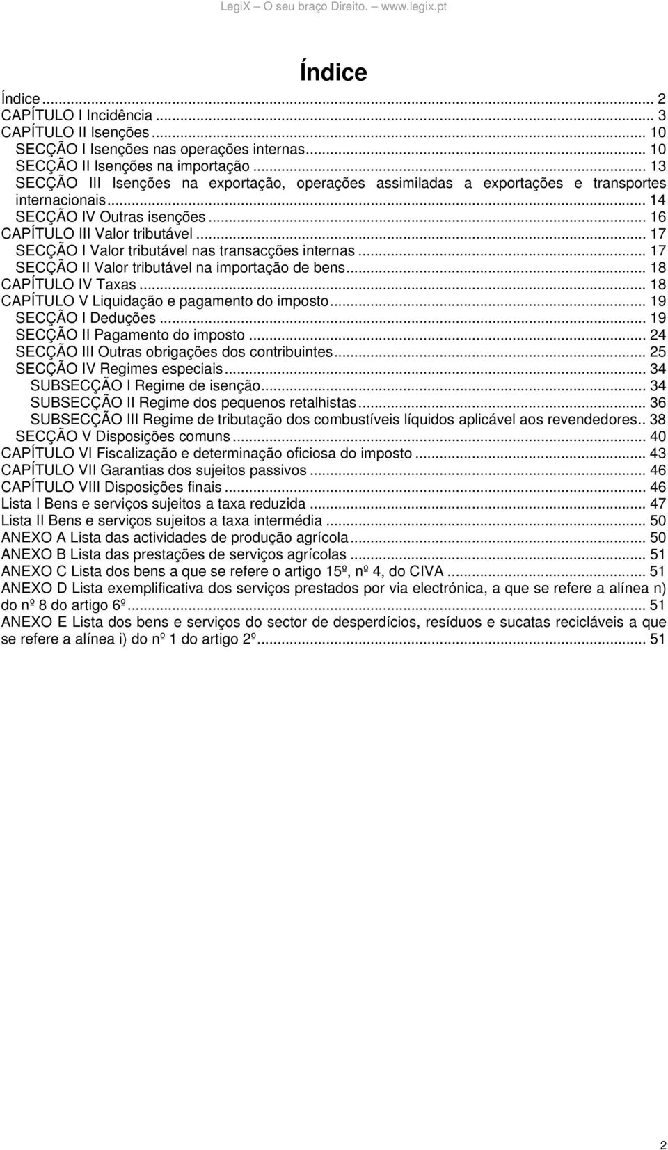 .. 17 SECÇÃO I Valor tributável nas transacções internas... 17 SECÇÃO II Valor tributável na importação de bens... 18 CAPÍTULO IV Taxas... 18 CAPÍTULO V Liquidação e pagamento do imposto.