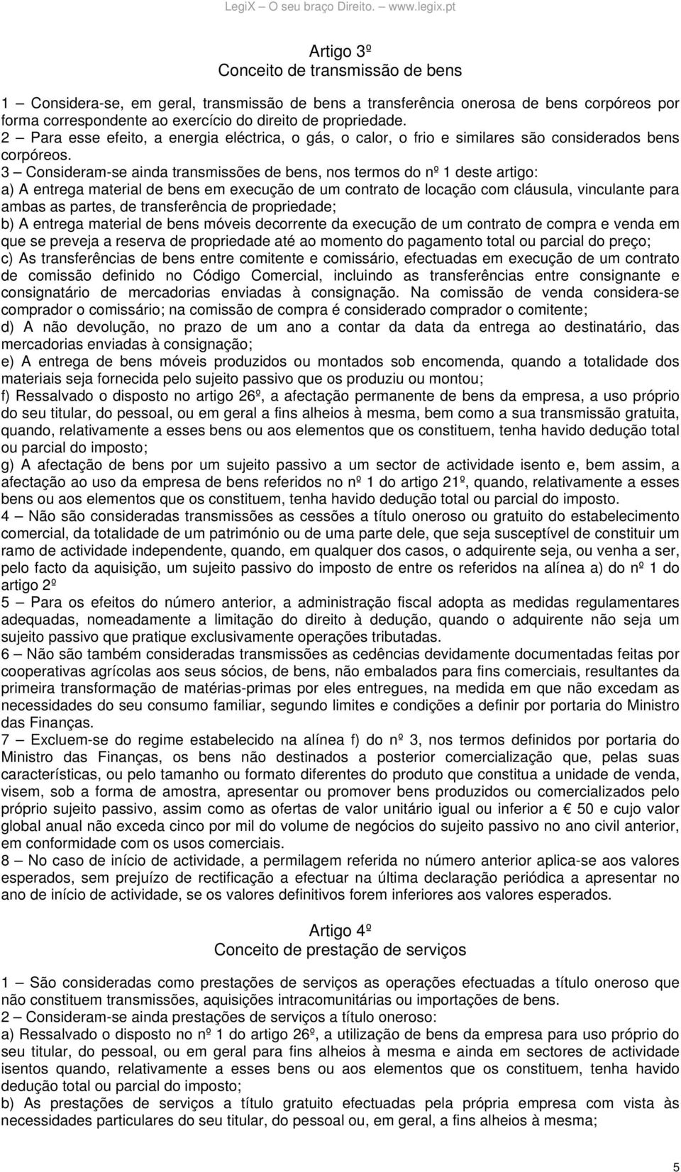 3 Consideram-se ainda transmissões de bens, nos termos do nº 1 deste artigo: a) A entrega material de bens em execução de um contrato de locação com cláusula, vinculante para ambas as partes, de