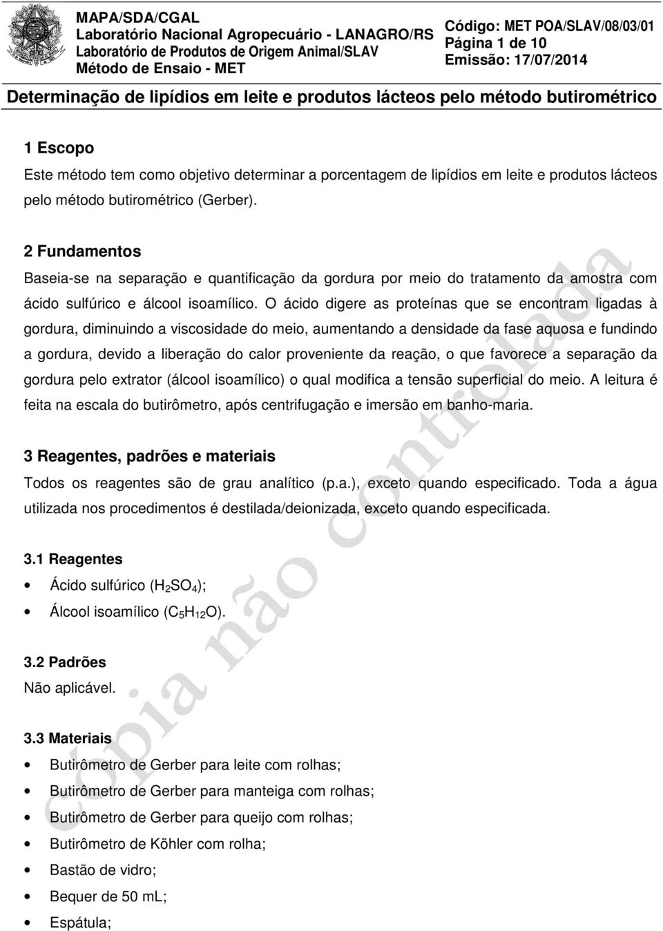 O ácido digere as proteínas que se encontram ligadas à gordura, diminuindo a viscosidade do meio, aumentando a densidade da fase aquosa e fundindo a gordura, devido a liberação do calor proveniente