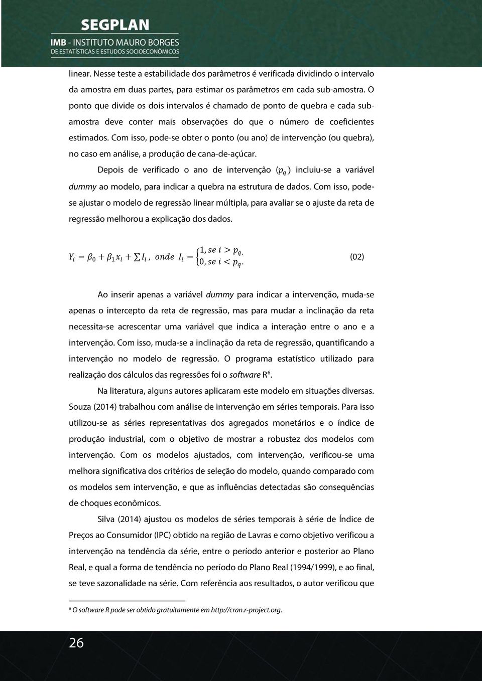 Com isso, pode-se obter o ponto (ou ano) de intervenção (ou quebra), no caso em análise, a produção de cana-de-açúcar.