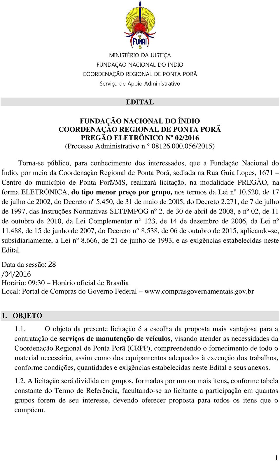 de Ponta Porã/MS, realizará licitação, na modalidade PREGÃO, na forma ELETRÔNICA, do tipo menor preço por grupo, nos termos da Lei nº 10.520, de 17 de julho de 2002, do Decreto nº 5.