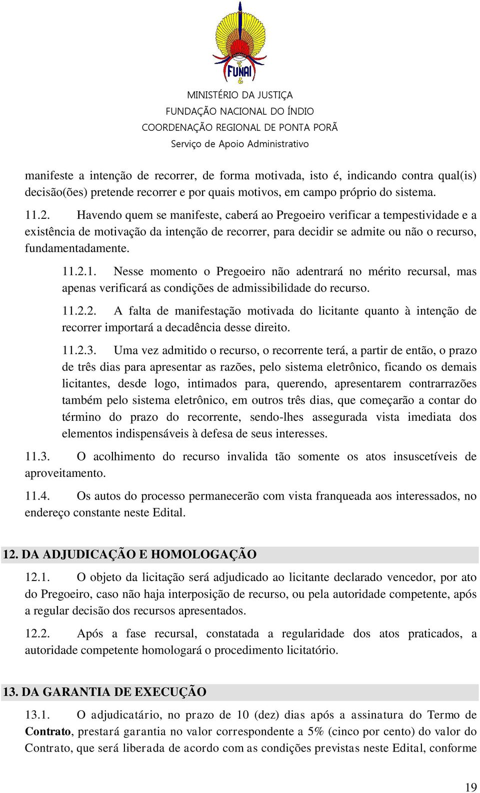 .2.1. Nesse momento o Pregoeiro não adentrará no mérito recursal, mas apenas verificará as condições de admissibilidade do recurso. 11.2.2. A falta de manifestação motivada do licitante quanto à intenção de recorrer importará a decadência desse direito.