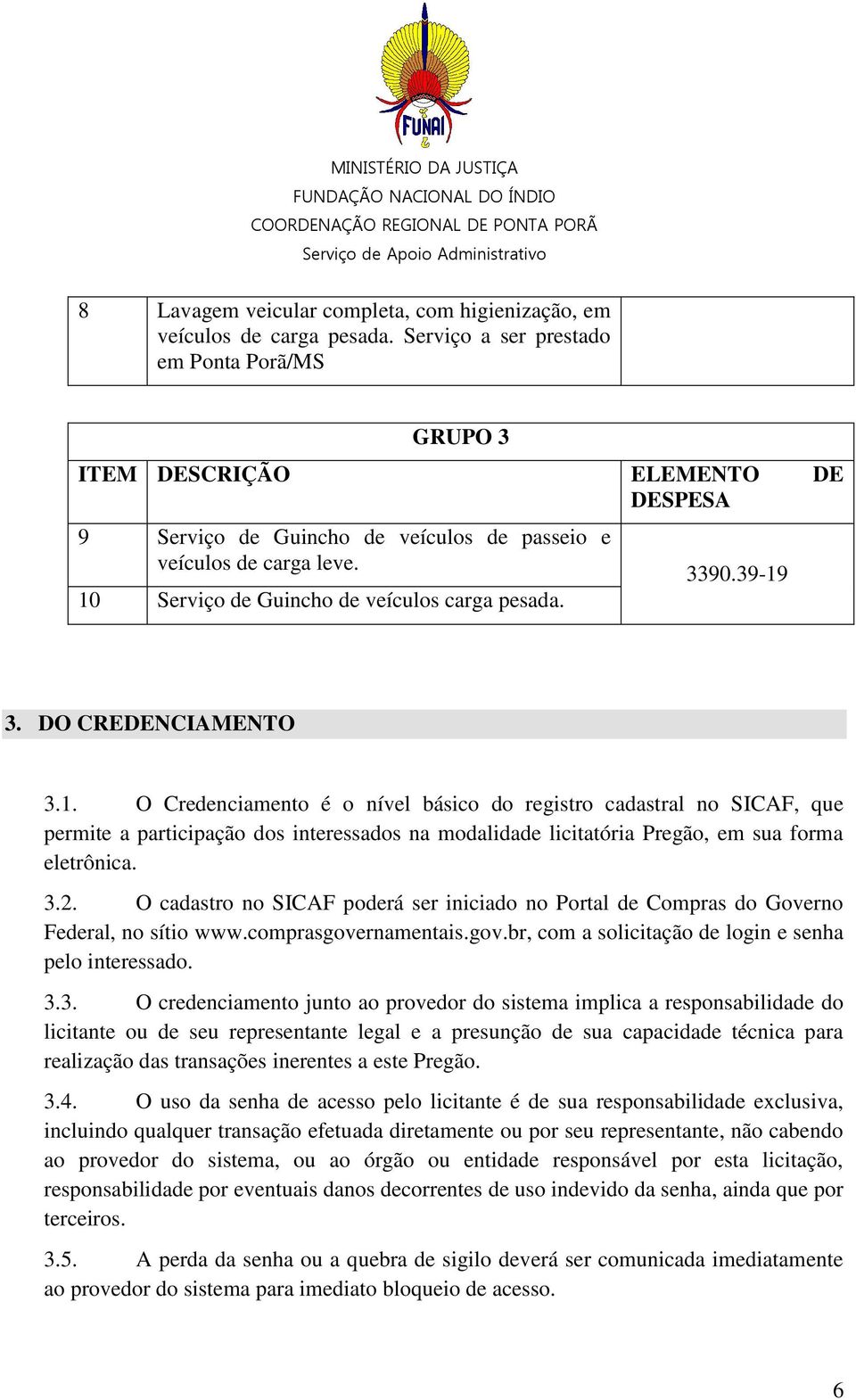 3390.39-19 3. DO CREDENCIAMENTO 3.1. O Credenciamento é o nível básico do registro cadastral no SICAF, que permite a participação dos interessados na modalidade licitatória Pregão, em sua forma eletrônica.