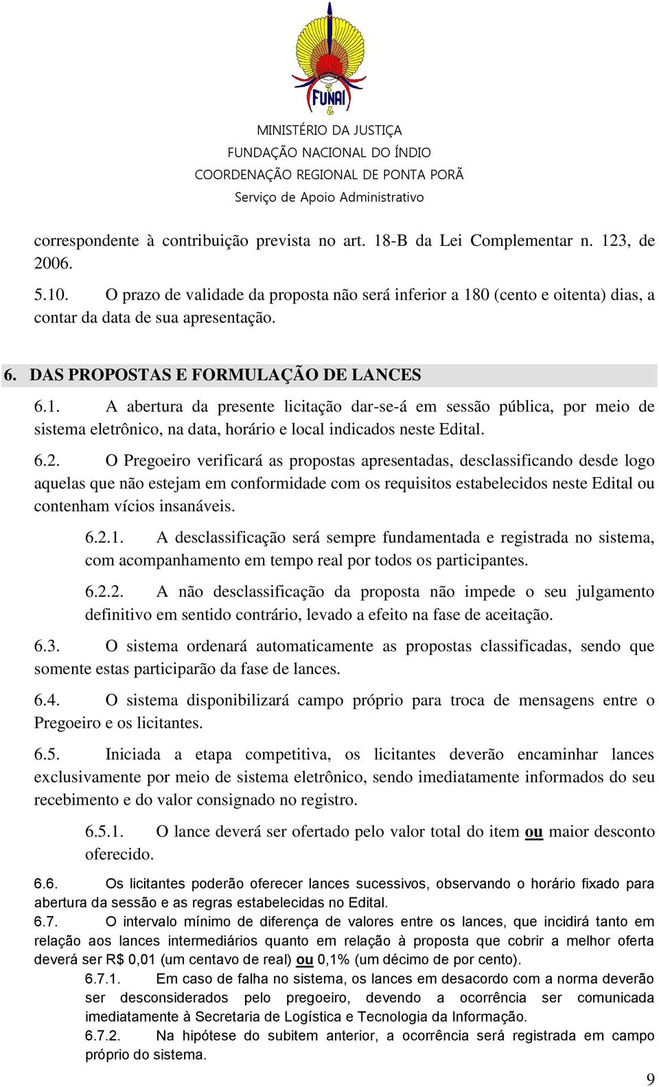 6.2. O Pregoeiro verificará as propostas apresentadas, desclassificando desde logo aquelas que não estejam em conformidade com os requisitos estabelecidos neste Edital ou contenham vícios insanáveis.