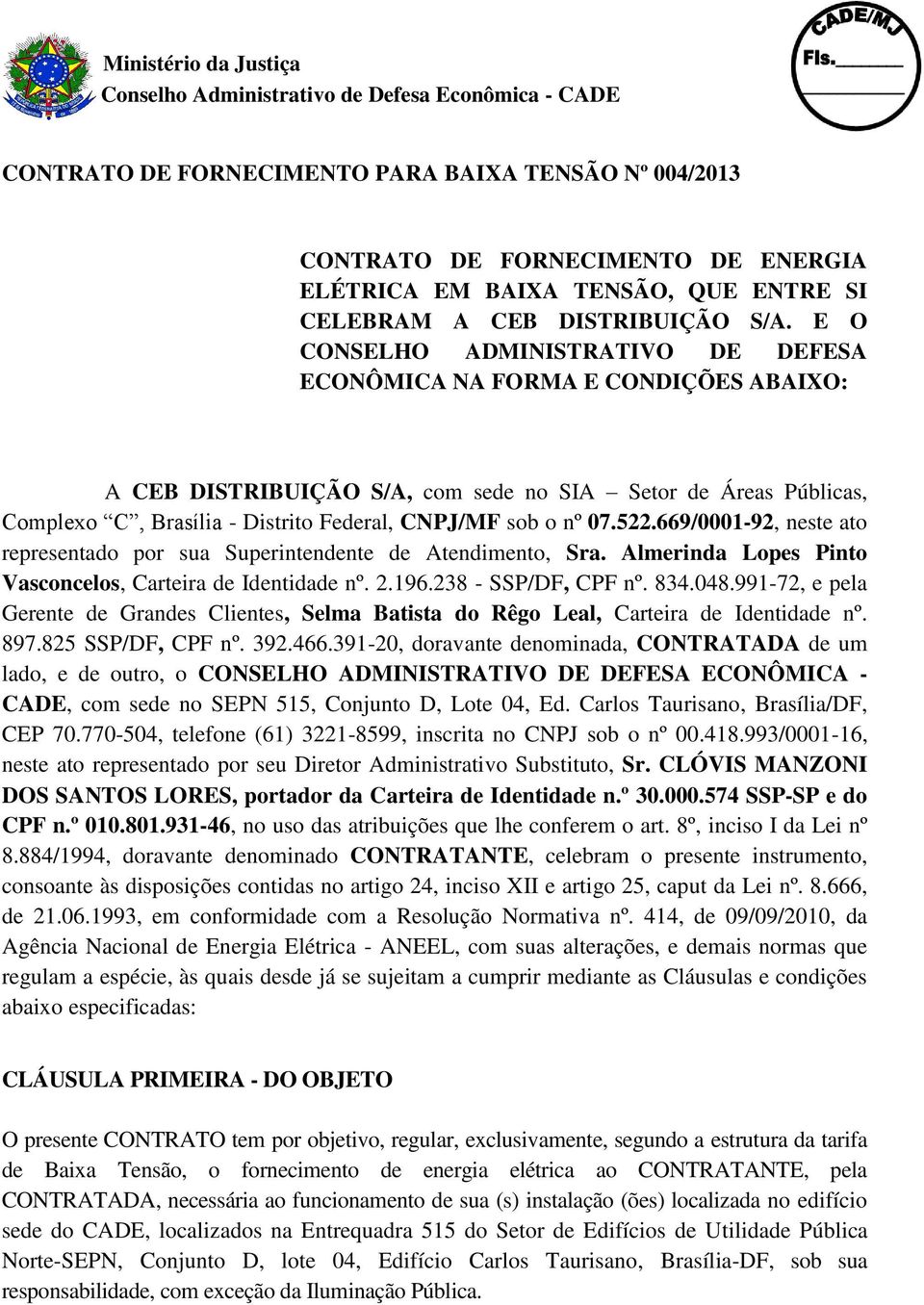 07.522.669/0001-92, neste ato representado por sua Superintendente de Atendimento, Sra. Almerinda Lopes Pinto Vasconcelos, Carteira de Identidade nº. 2.196.238 - SSP/DF, CPF nº. 834.048.