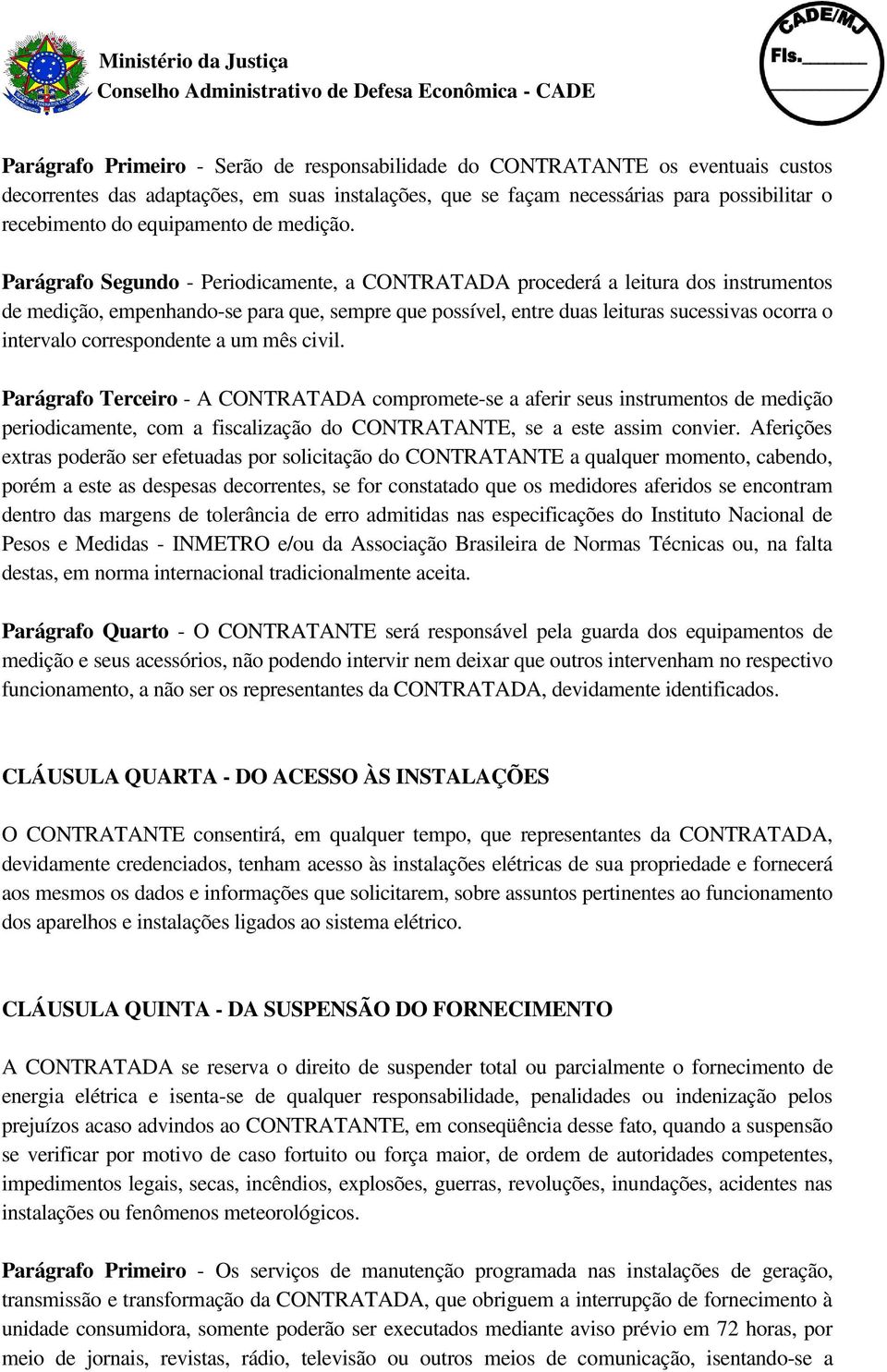 Parágrafo Segundo - Periodicamente, a CONTRATADA procederá a leitura dos instrumentos de medição, empenhando-se para que, sempre que possível, entre duas leituras sucessivas ocorra o intervalo