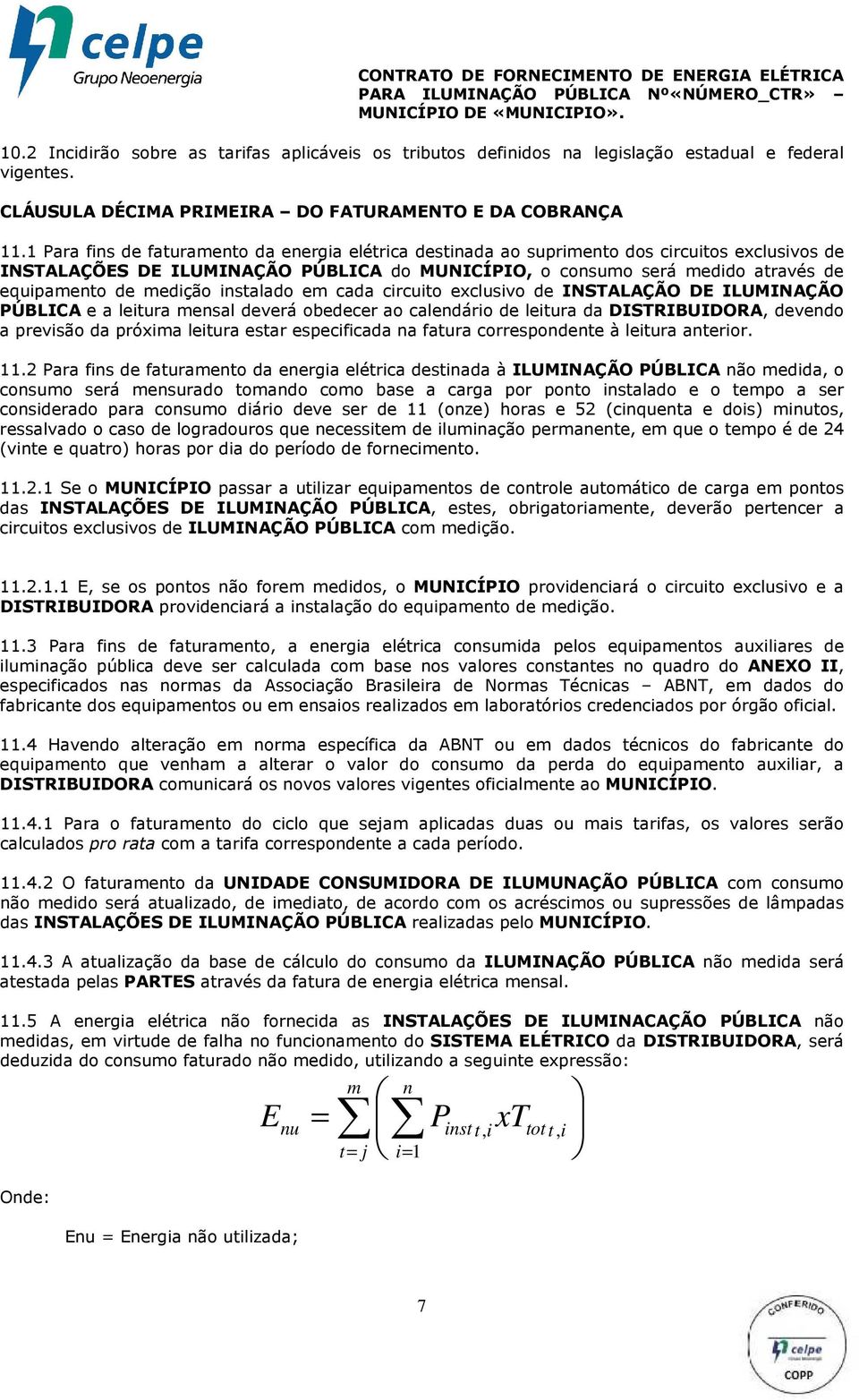 1 Para fins de faturamento da energia elétrica destinada ao suprimento dos circuitos exclusivos de INSTALAÇÕES DE ILUMINAÇÃO PÚBLICA do MUNICÍPIO, o consumo será medido através de equipamento de