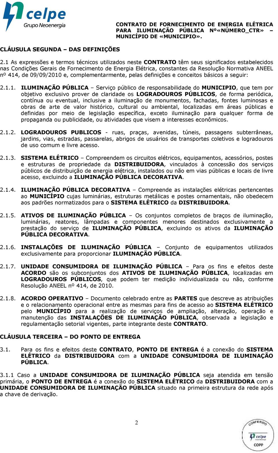 414, de 09/09/2010 e, complementarmente, pelas definições e conceitos básicos a seguir: 2.1.1. ILUMINAÇÃO PÚBLICA Serviço público de responsabilidade do MUNICIPIO, que tem por objetivo exclusivo