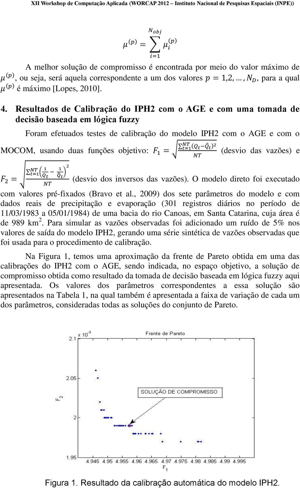 objetivo: F = ( ) (desvio das vazões) e F = ( ) (desvio dos inversos das vazões). O modelo direto foi executado com valores pré-fixados (Bravo et al.