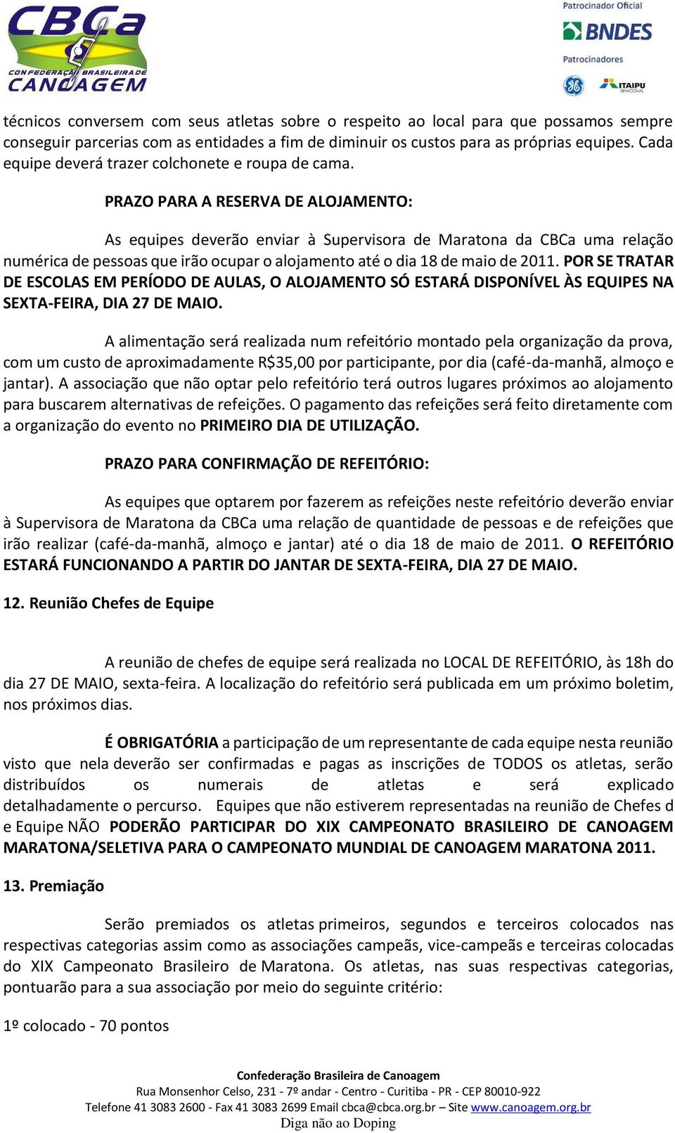 PRAZO PARA A RESERVA DE ALOJAMENTO: As equipes deverão enviar à Supervisora de Maratona da CBCa uma relação numérica de pessoas que irão ocupar o alojamento até o dia 18 de maio de 2011.