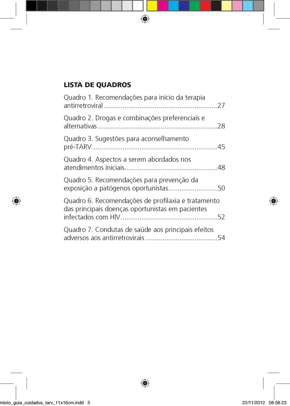 Recomendações para prevenção da exposição a patógenos oportunistas...50 Quadro 6.