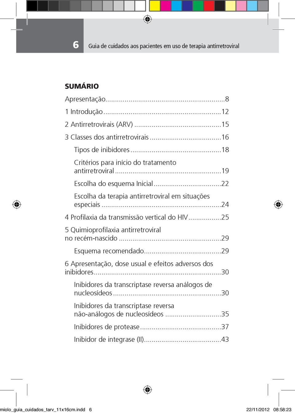 ..25 5 Quimioprofilaxia antirretroviral no recém-nascido...29 Esquema recomendado...29 6 Apresentação, dose usual e efeitos adversos dos inibidores.