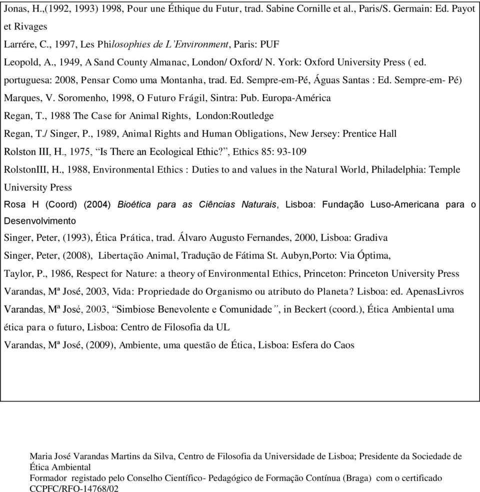 Ed. Sempre-em-Pé, Águas Santas : Ed. Sempre-em- Pé) Marques, V. Soromenho, 1998, O Futuro Frágil, Sintra: Pub. Europa-América Regan, T., 1988 The Case for Animal Rights, London:Routledge Regan, T.