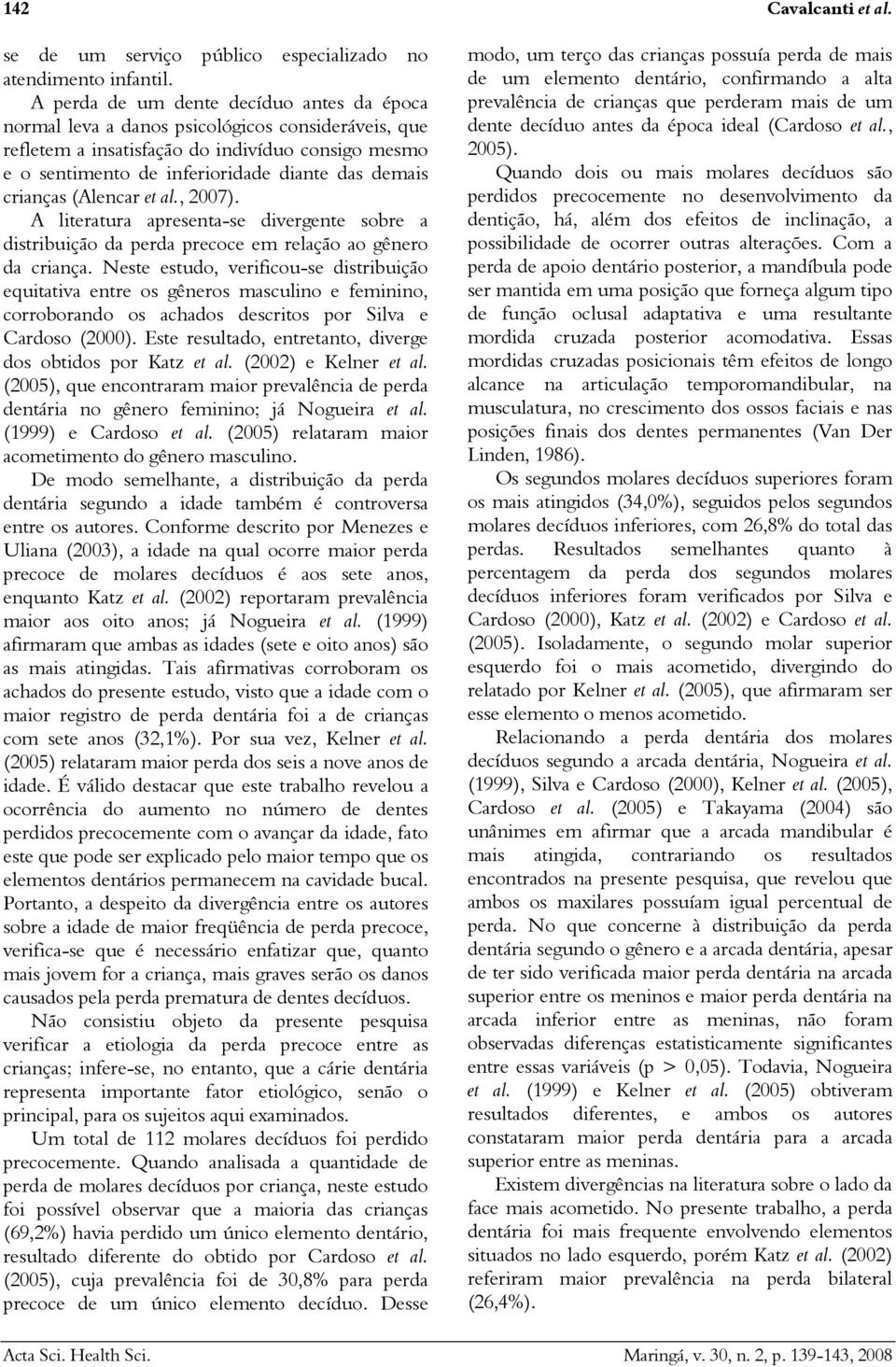 crianças (Alencar et al., 2007). A literatura apresenta-se divergente sobre a distribuição da perda precoce em relação ao gênero da criança.