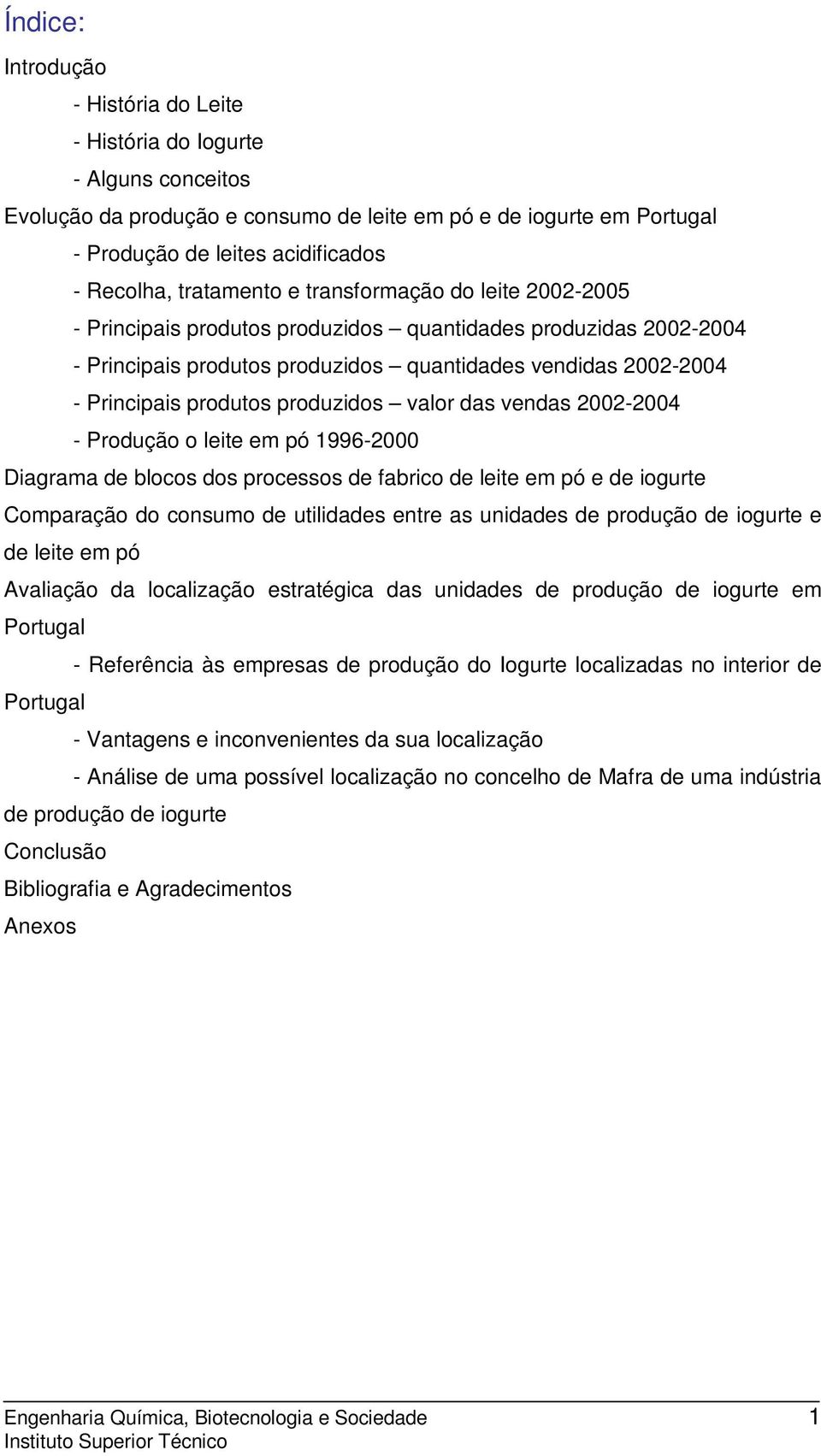 produzidos valor das vendas 2002-2004 - Produção o leite em pó 1996-2000 Diagrama de blocos dos processos de fabrico de leite em pó e de iogurte Comparação do consumo de utilidades entre as unidades