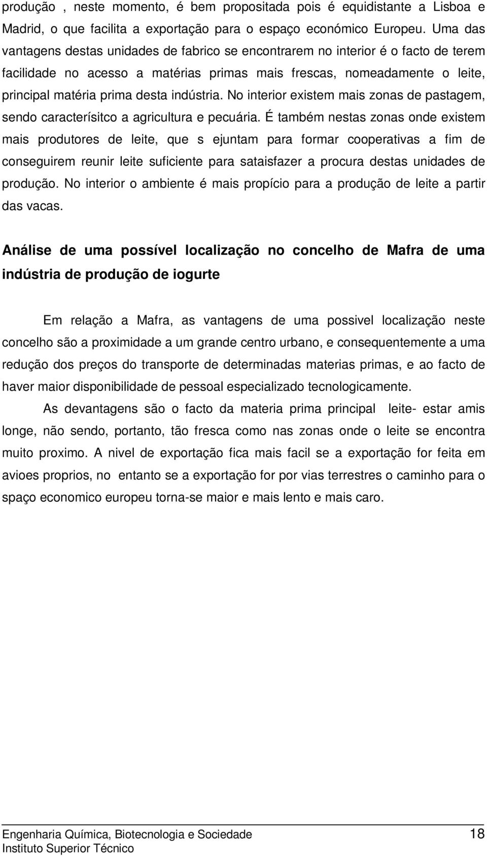 indústria. No interior existem mais zonas de pastagem, sendo caracterísitco a agricultura e pecuária.