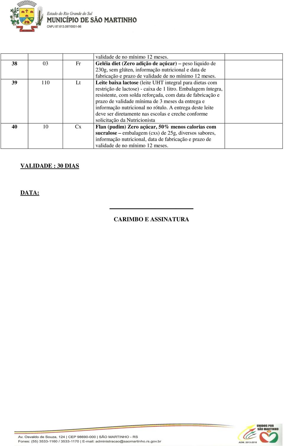 Embalagem íntegra, resistente, com solda reforçada, com data de fabricação e prazo de validade mínima de 3 meses da entrega e informação nutricional no rótulo.