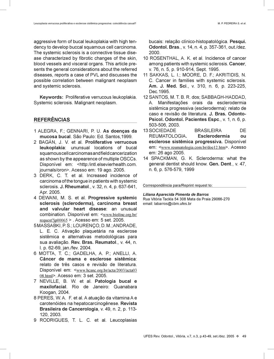 This article presents the general considerations about the referred diseases, reports a case of PVL and discusses the possible correlation between malignant neoplasm and systemic sclerosis.