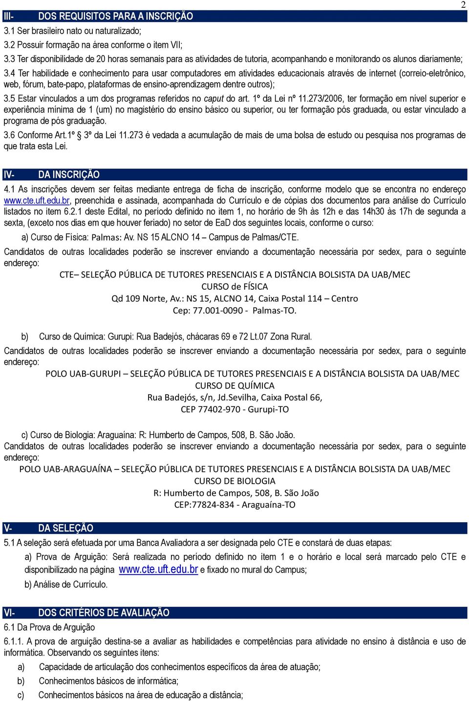 4 Ter habilidade e conhecimento para usar computadores em atividades educacionais através de internet (correio-eletrônico, web, fórum, bate-papo, plataformas de ensino-aprendizagem dentre outros); 3.