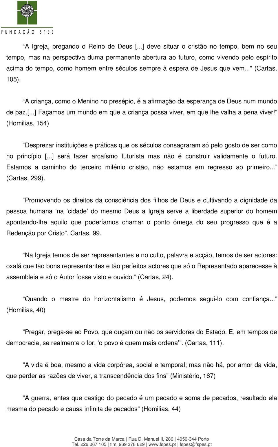 Jesus que vem... (Cartas, 105). A criança, como o Menino no presépio, é a afirmação da esperança de Deus num mundo de paz.[.