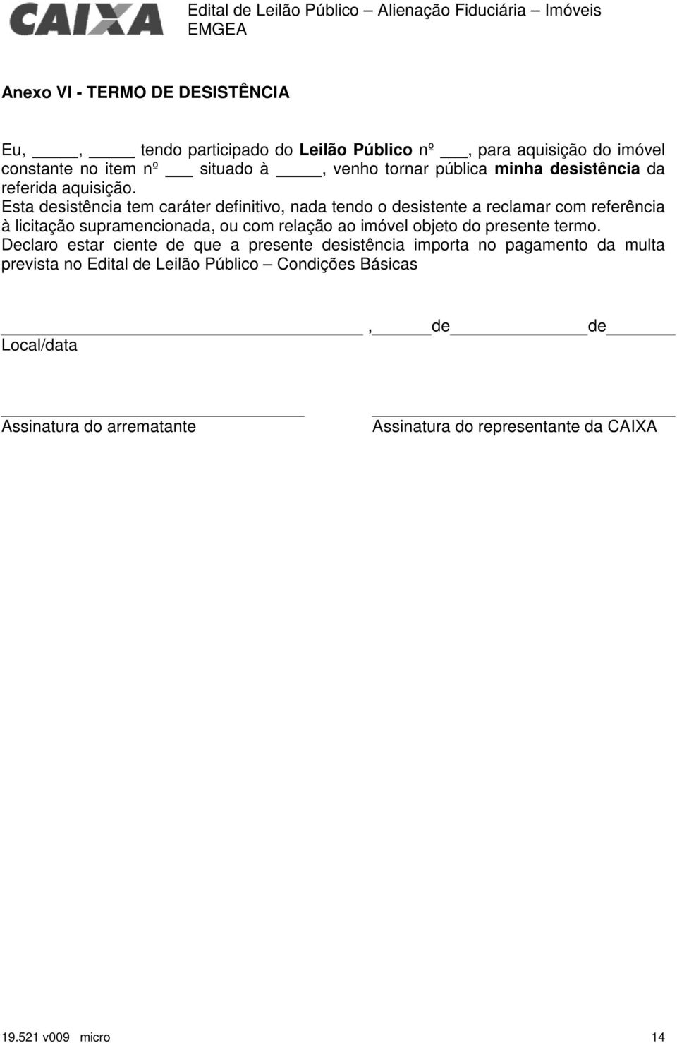 Esta desistência tem caráter definitivo, nada tendo o desistente a reclamar com referência à licitação supramencionada, ou com relação ao imóvel