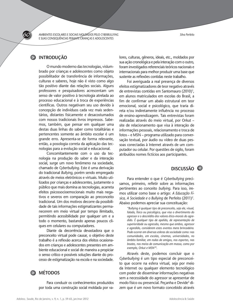 Alguns professores e pesquisadores acrescentam um senso de valor positivo à tecnologia atrelada ao processo educacional e à troca de experiências científicas.