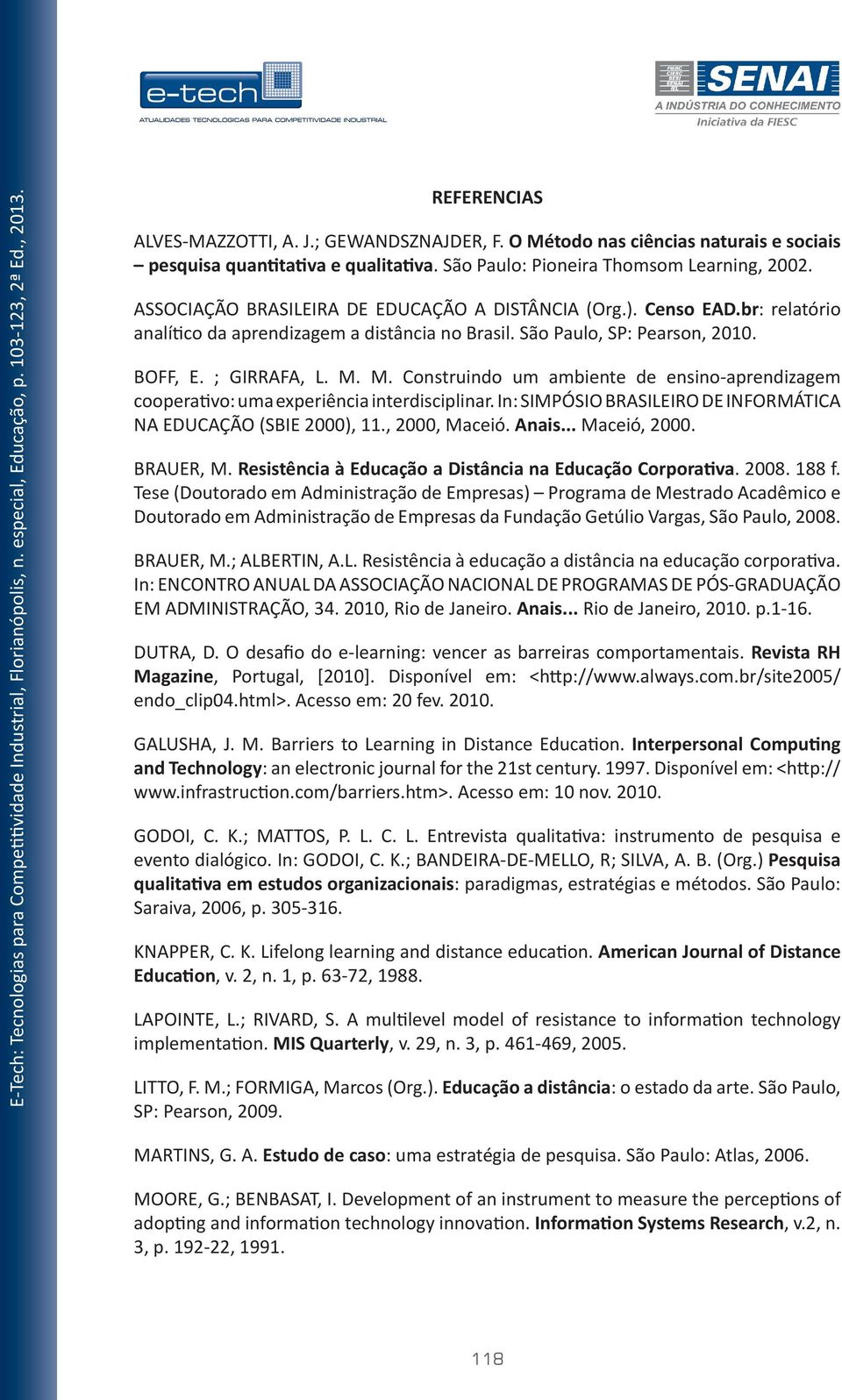 M. Construindo um ambiente de ensino-aprendizagem cooperativo: uma experiência interdisciplinar. In: SIMPÓSIO BRASILEIRO DE INFORMÁTICA NA EDUCAÇÃO (SBIE 2000), 11., 2000, Maceió. Anais... Maceió, 2000.