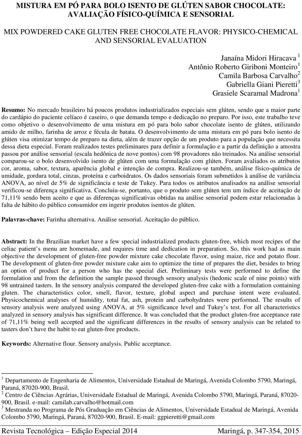 especiais sem glúten, sendo que a maior parte do cardápio do paciente celíaco é caseiro, o que demanda tempo e dedicação no preparo.