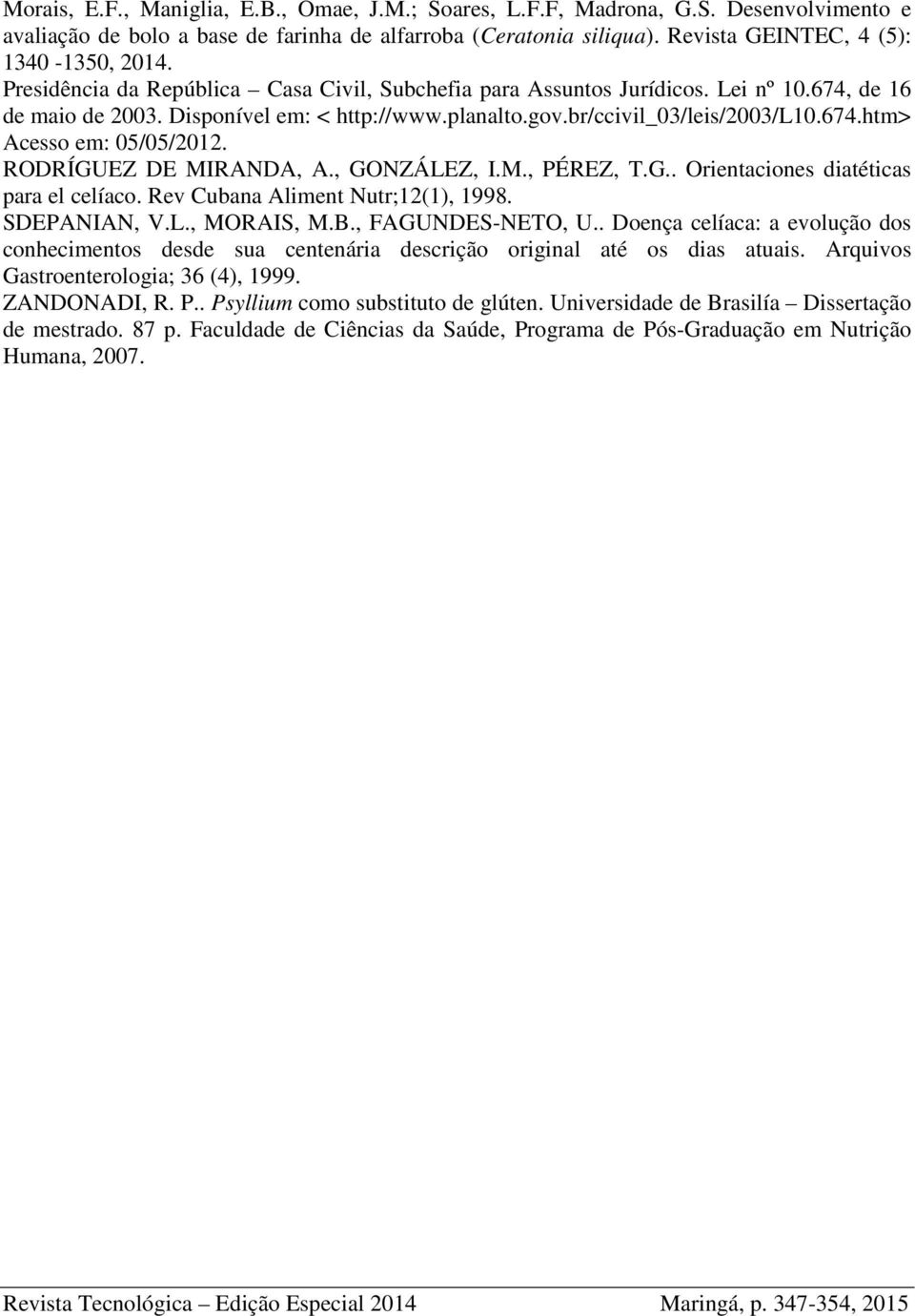 RODRÍGUEZ DE MIRANDA, A., GONZÁLEZ, I.M., PÉREZ, T.G.. Orientaciones diatéticas para el celíaco. Rev Cubana Aliment Nutr;12(1), 1998. SDEPANIAN, V.L., MORAIS, M.B., FAGUNDES-NETO, U.