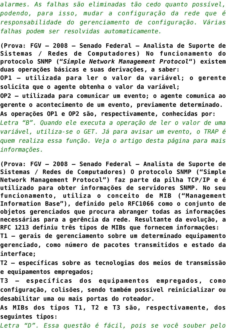 (Prova: FGV 2008 Senado Federal Analista de Suporte de Sistemas / Redes de Computadores) No funcionamento do protocolo SNMP ( Simple Network Management Protocol ) existem duas operações básicas e