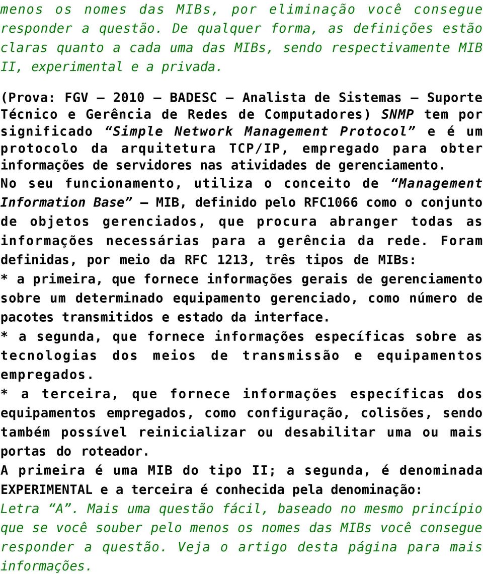 (Prova: FGV 2010 BADESC Analista de Sistemas Suporte Técnico e Gerência de Redes de Computadores) SNMP tem por significado Simple Network Management Protocol e é um protocolo da arquitetura TCP/IP,