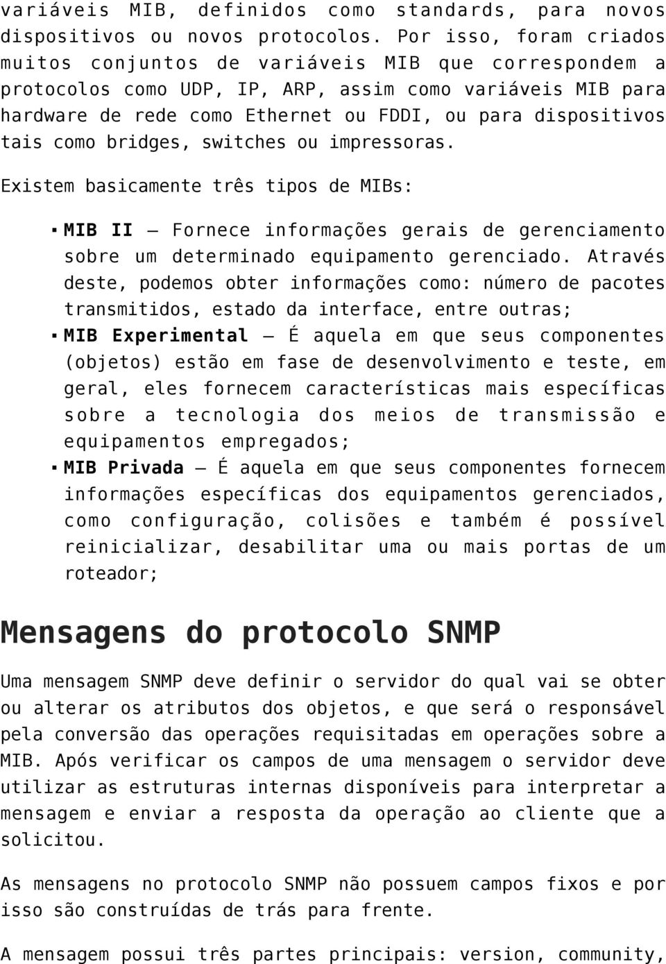 tais como bridges, switches ou impressoras. Existem basicamente três tipos de MIBs: MIB II Fornece informações gerais de gerenciamento sobre um determinado equipamento gerenciado.