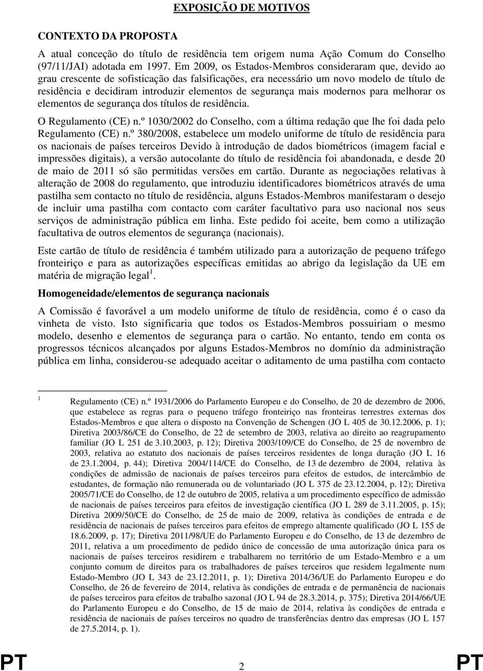 segurança mais modernos para melhorar os elementos de segurança dos títulos de residência. O Regulamento (CE) n.º 1030/2002 do Conselho, com a última redação que lhe foi dada pelo Regulamento (CE) n.