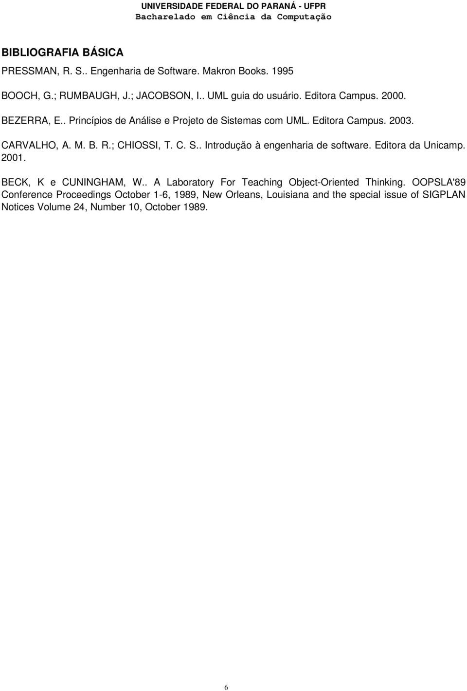 Editora da Unicamp. 2001. BECK, K e CUNINGHAM, W.. A Laboratory For Teaching Object Oriented Thinking.