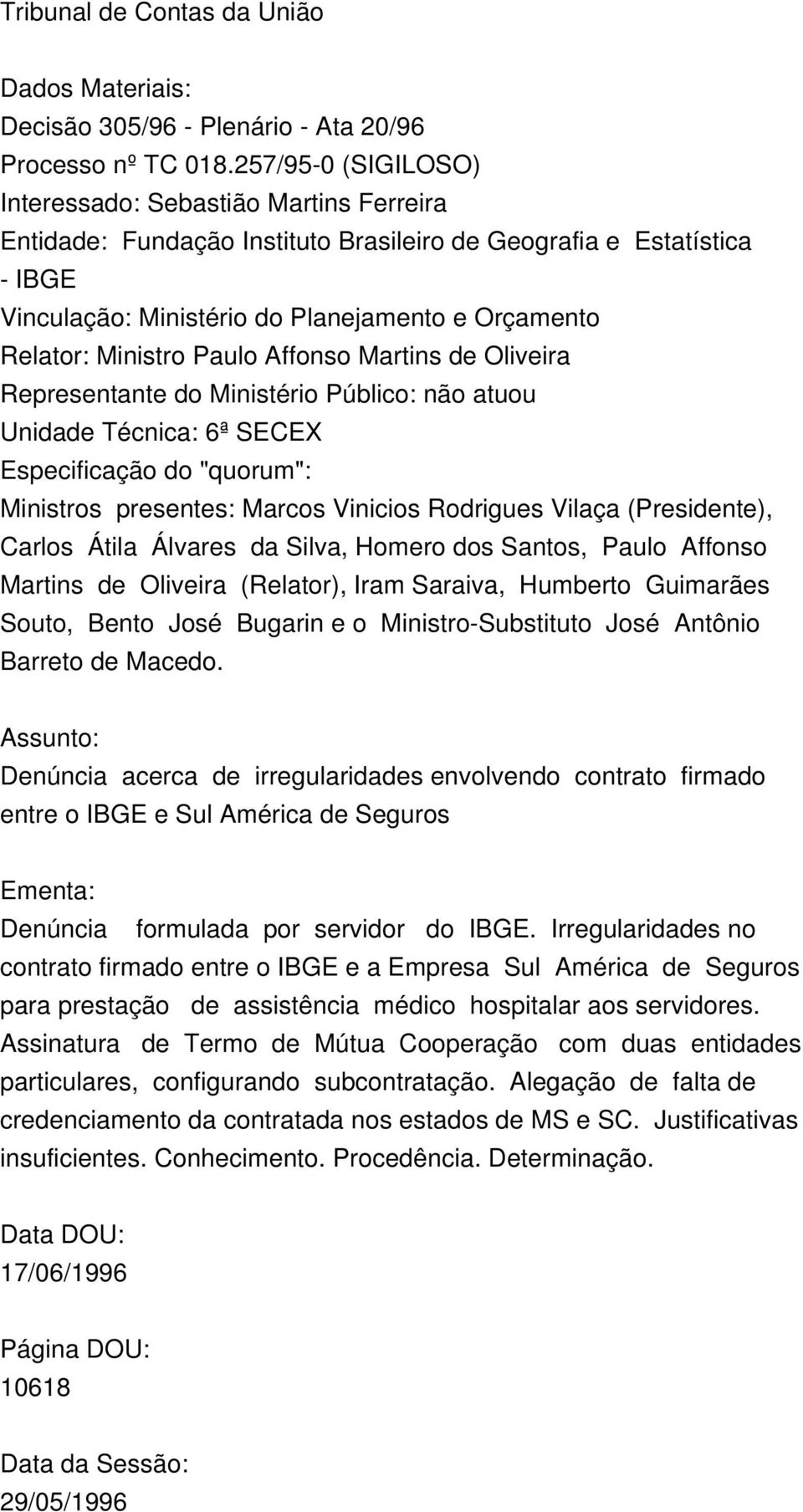 Ministro Paulo Affonso Martins de Oliveira Representante do Ministério Público: não atuou Unidade Técnica: 6ª SECEX Especificação do "quorum": Ministros presentes: Marcos Vinicios Rodrigues Vilaça