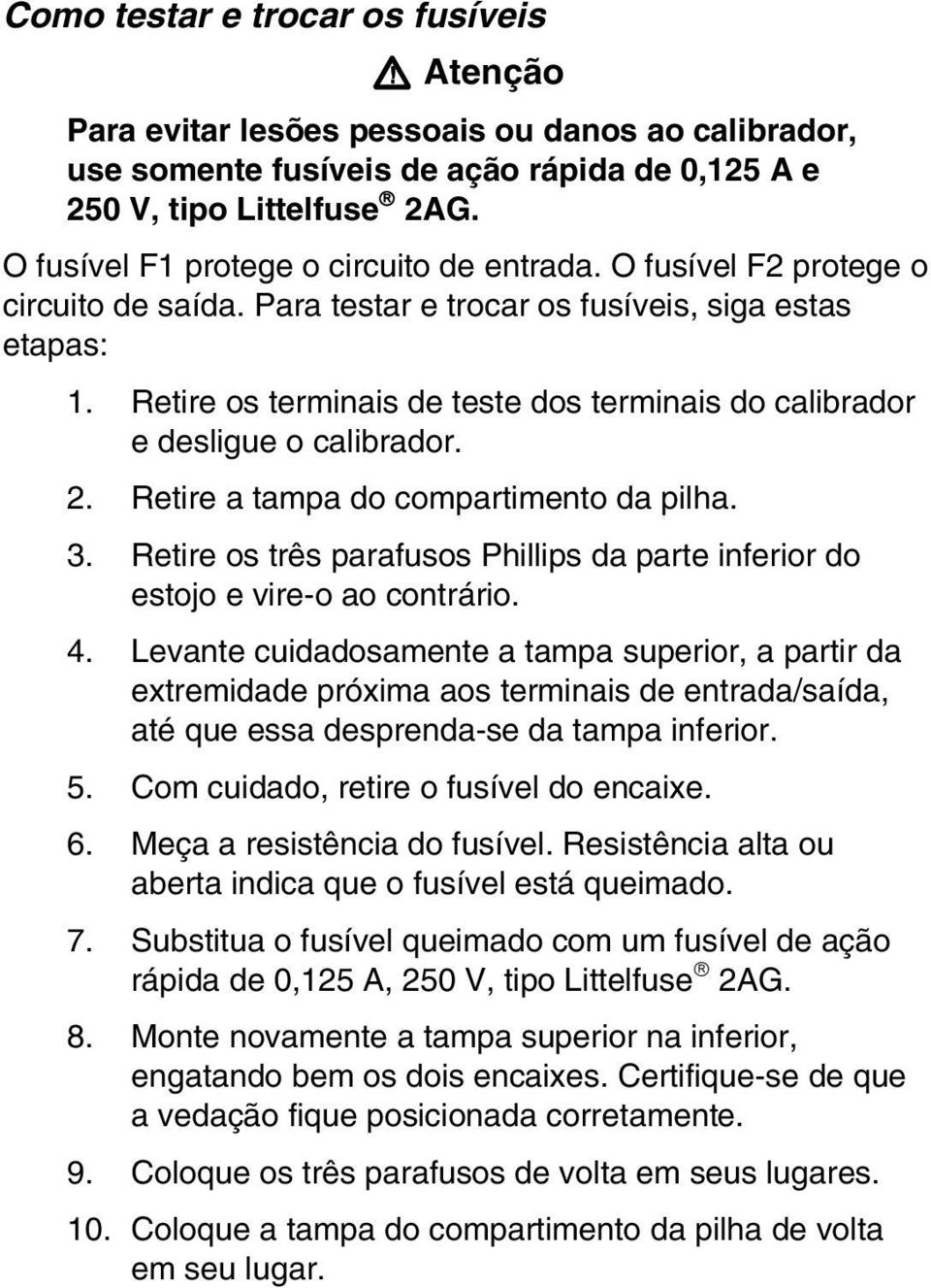 Retire os terminais de teste dos terminais do calibrador e desligue o calibrador. 2. Retire a tampa do compartimento da pilha. 3.