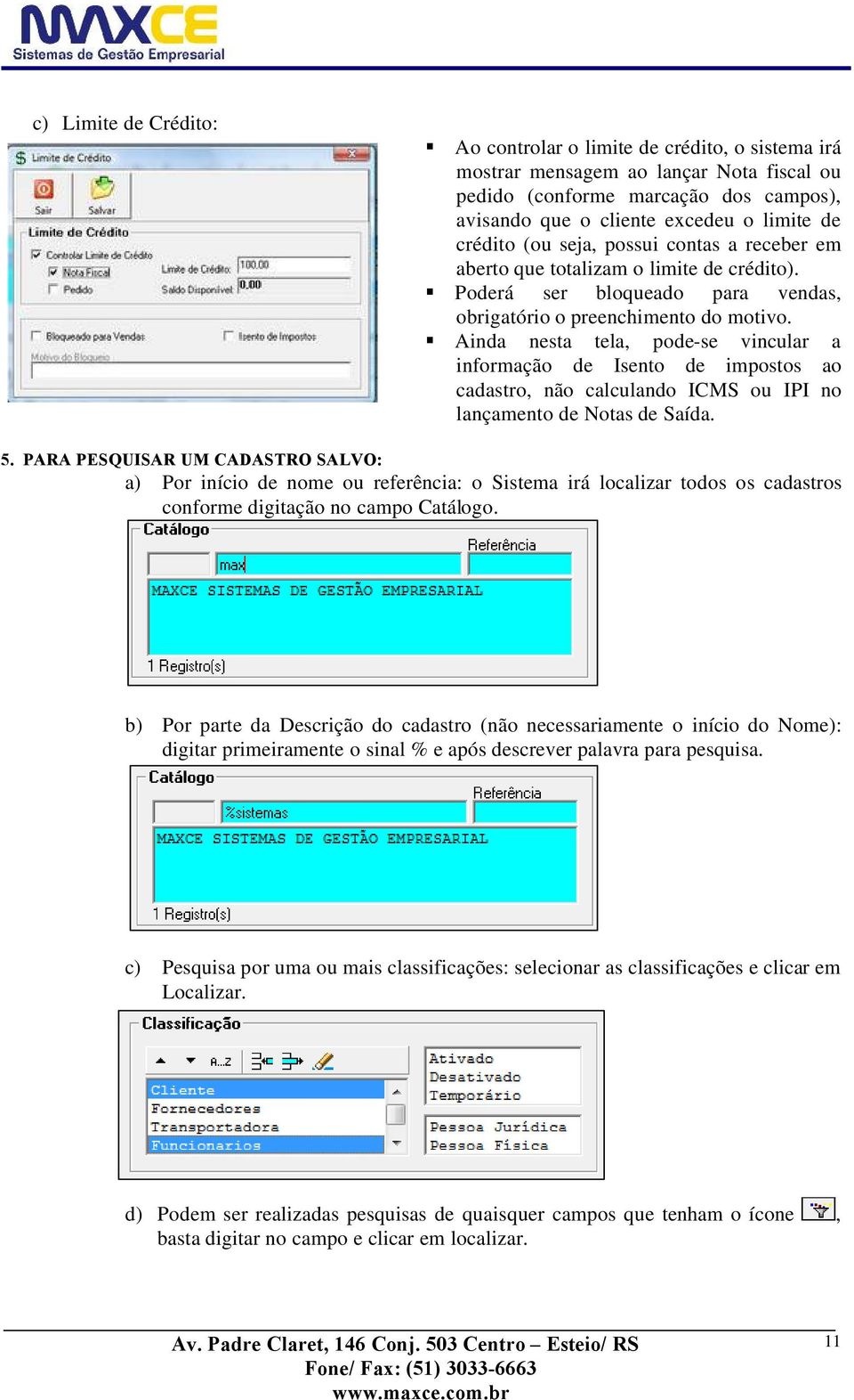 Ainda nesta tela, pode-se vincular a informação de Isento de impostos ao cadastro, não calculando ICMS ou IPI no lançamento de Notas de Saída. 5.