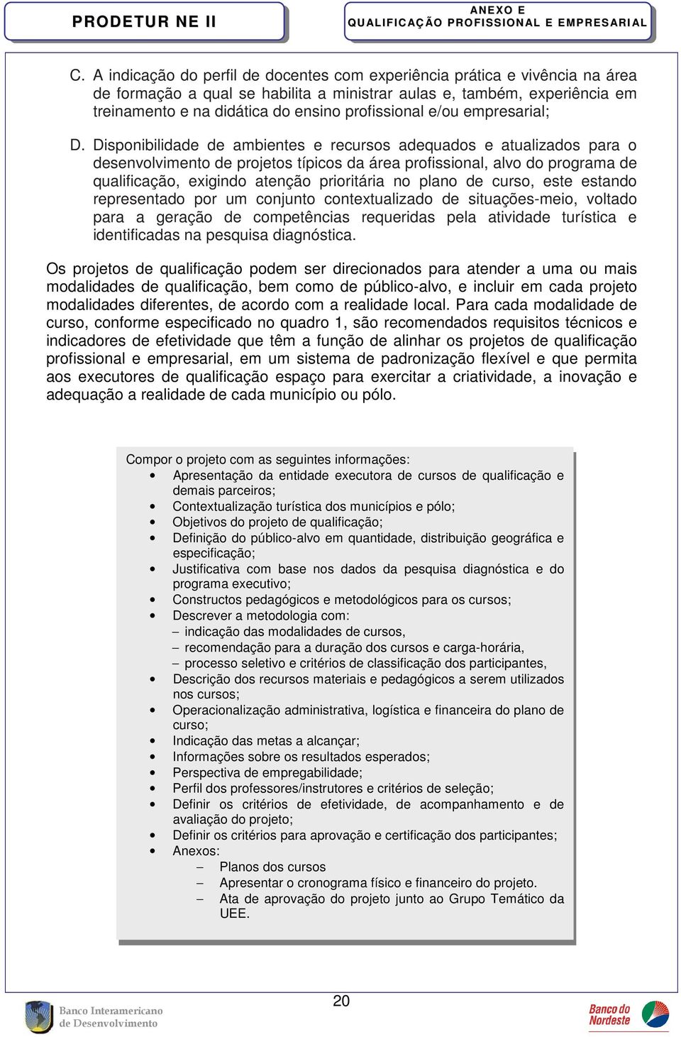 Disponibilidade de ambientes e recursos adequados e atualizados para o desenvolvimento de projetos típicos da área profissional, alvo do programa de qualificação, exigindo atenção prioritária no