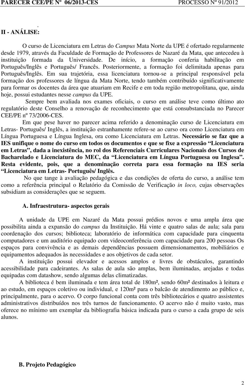 Em sua trajetória, essa licenciatura tornou-se a principal responsável pela formação dos professores de língua da Mata Norte, tendo também contribuído significativamente para formar os docentes da