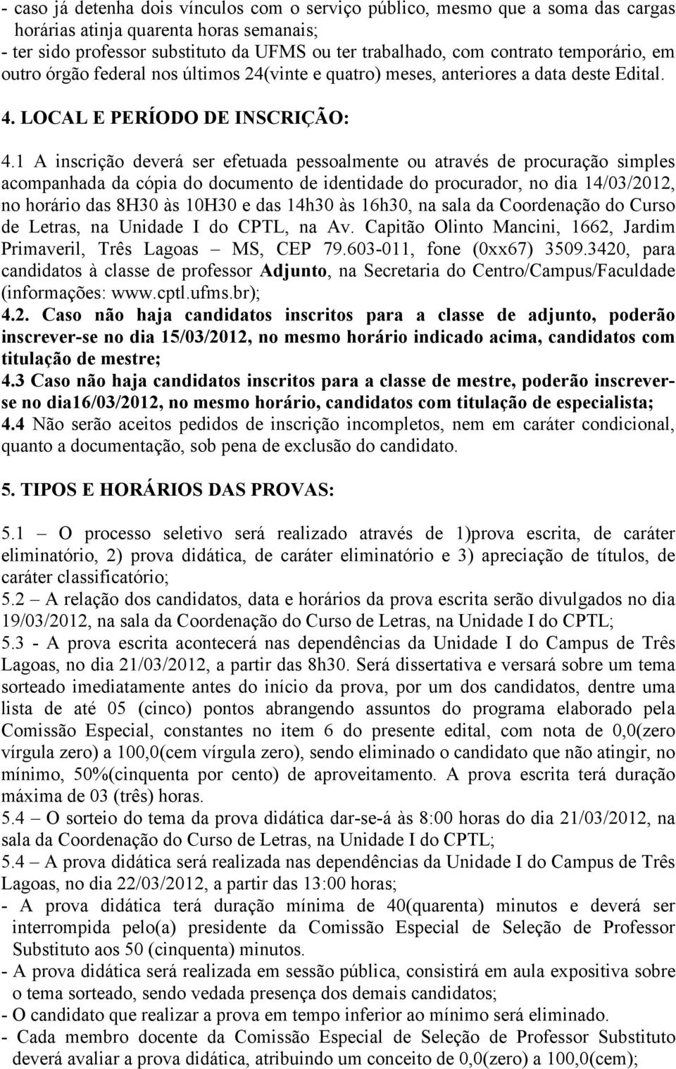 1 A inscrição deverá ser efetuada pessoalmente ou através de procuração simples acompanhada da cópia do documento de identidade do procurador, no dia 14/03/2012, no horário das 8H30 às 10H30 e das