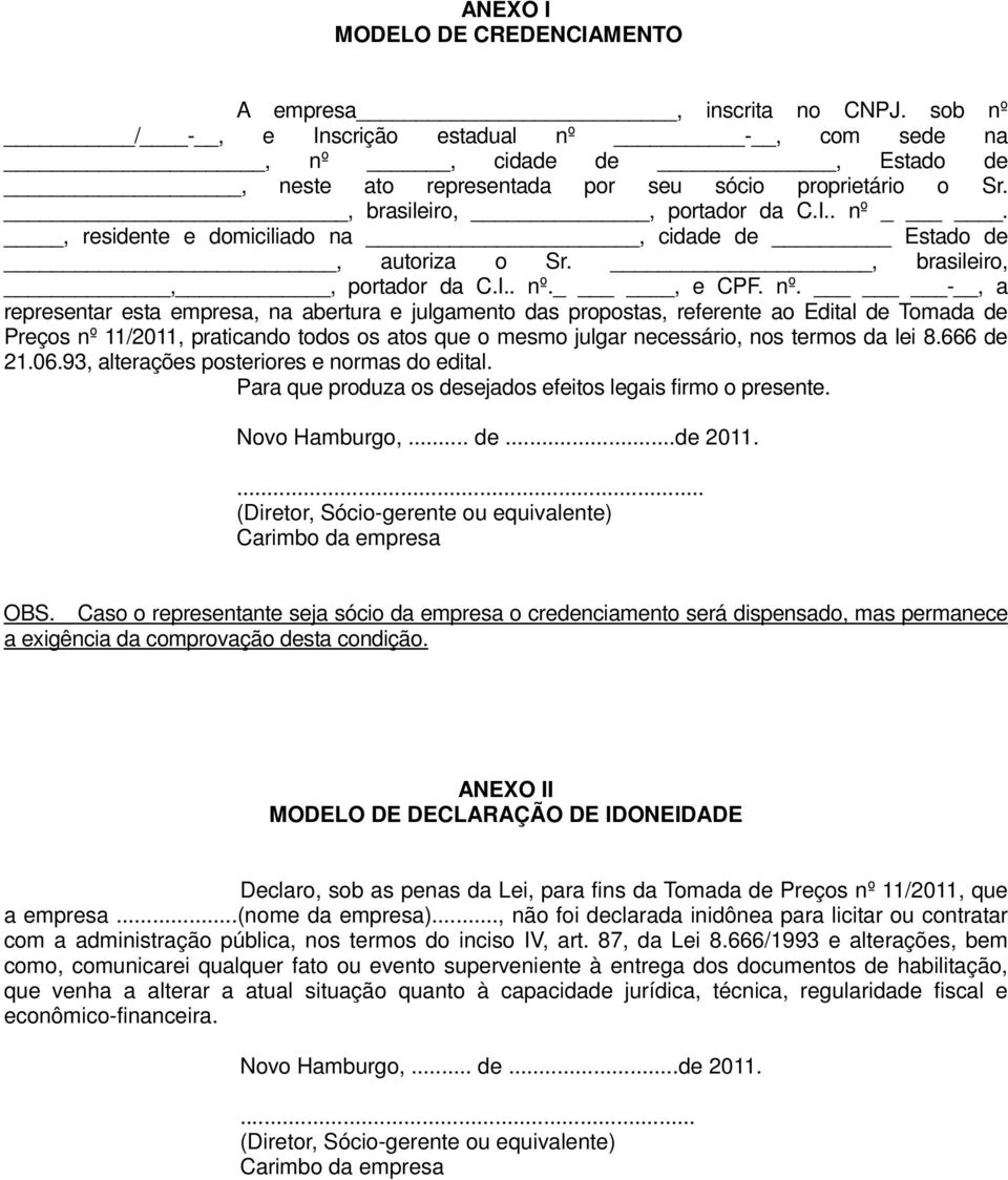 , residente e domiciliado na, cidade de Estado de, autoriza o Sr., brasileiro,,, portador da C.I.. nº.