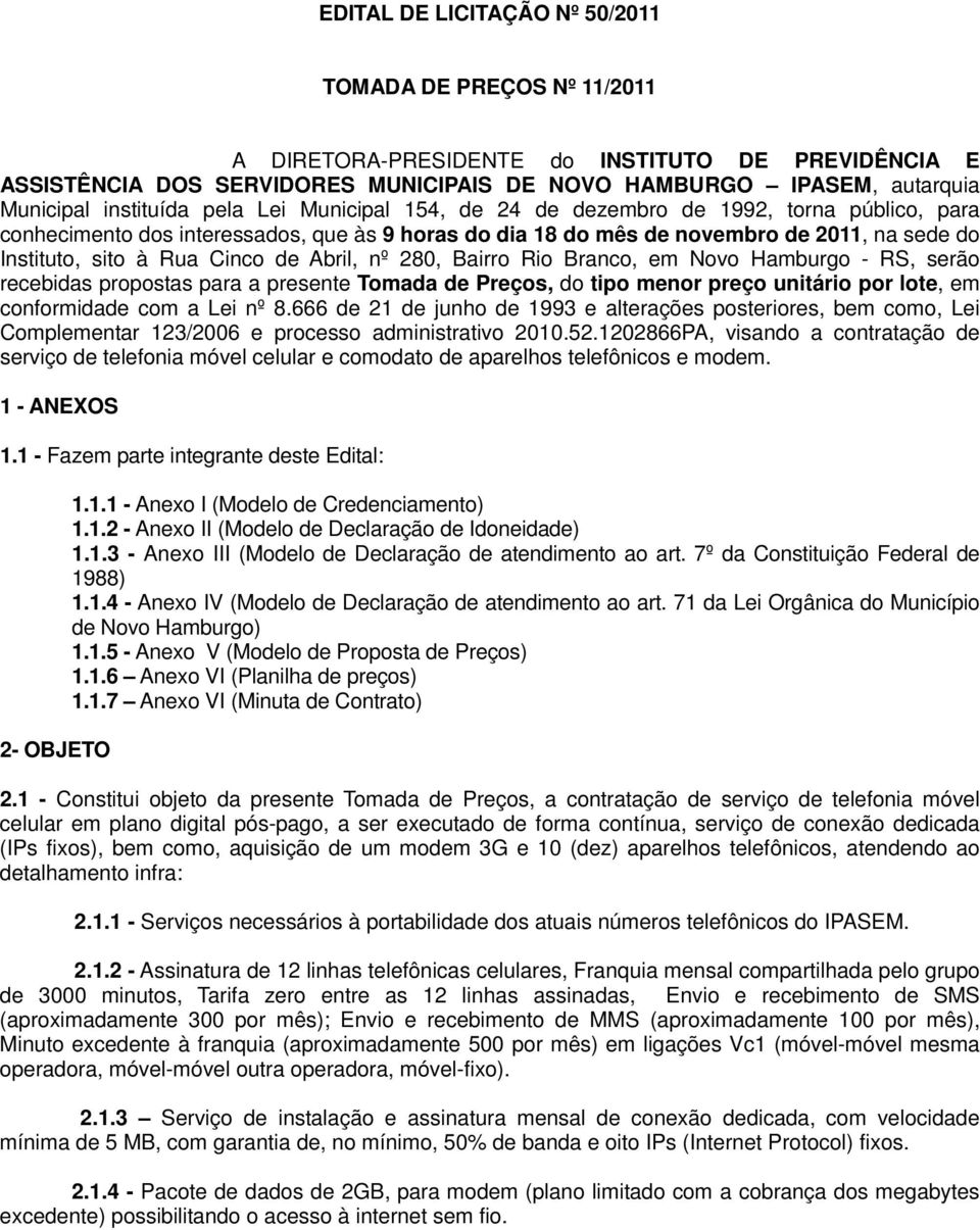 Cinco de Abril, nº 280, Bairro Rio Branco, em Novo Hamburgo - RS, serão recebidas propostas para a presente Tomada de Preços, do tipo menor preço unitário por lote, em conformidade com a Lei nº 8.