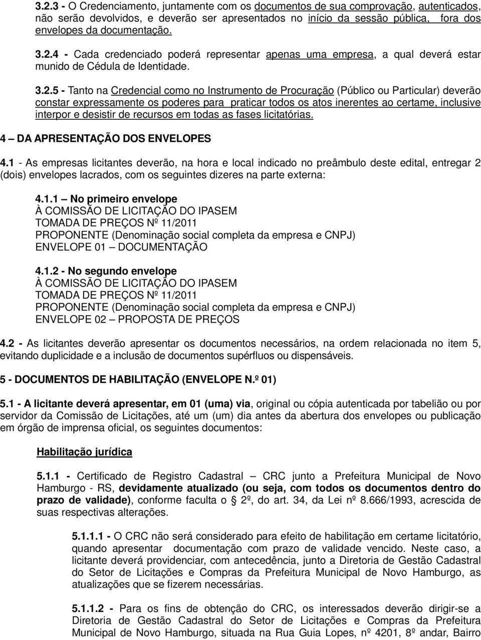 4 - Cada credenciado poderá representar apenas uma empresa, a qual deverá estar munido de Cédula de Identidade. 3.2.