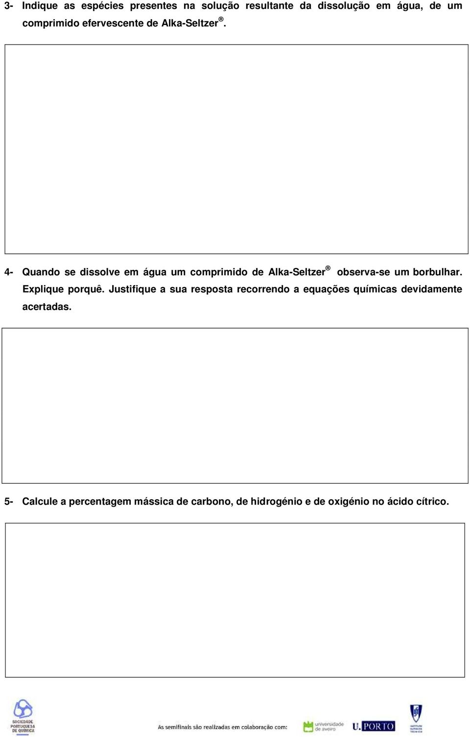 4- Quando se dissolve em água um comprimido de Alka-Seltzer observa-se um borbulhar.