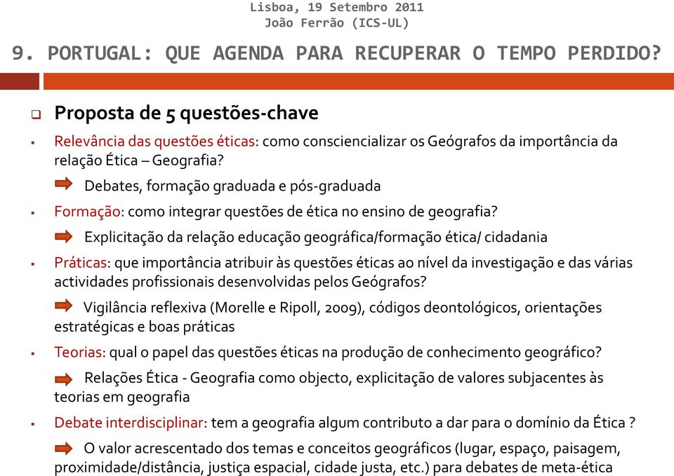 Explicitação da relação educação geográfica/formação ética/ cidadania Práticas: que importância atribuir às questões éticas ao nível da investigação e das várias actividades profissionais