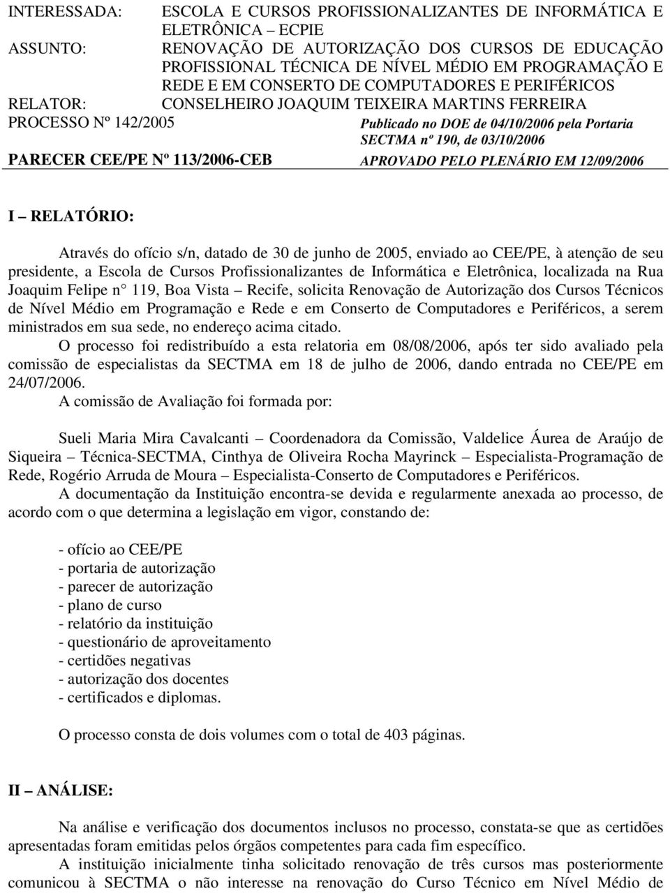 CEE/PE Nº 113/2006-CEB APROVADO PELO PLENÁRIO EM 12/09/2006 I RELATÓRIO: Através do ofício s/n, datado de 30 de junho de 2005, enviado ao CEE/PE, à atenção de seu presidente, a Escola de Cursos